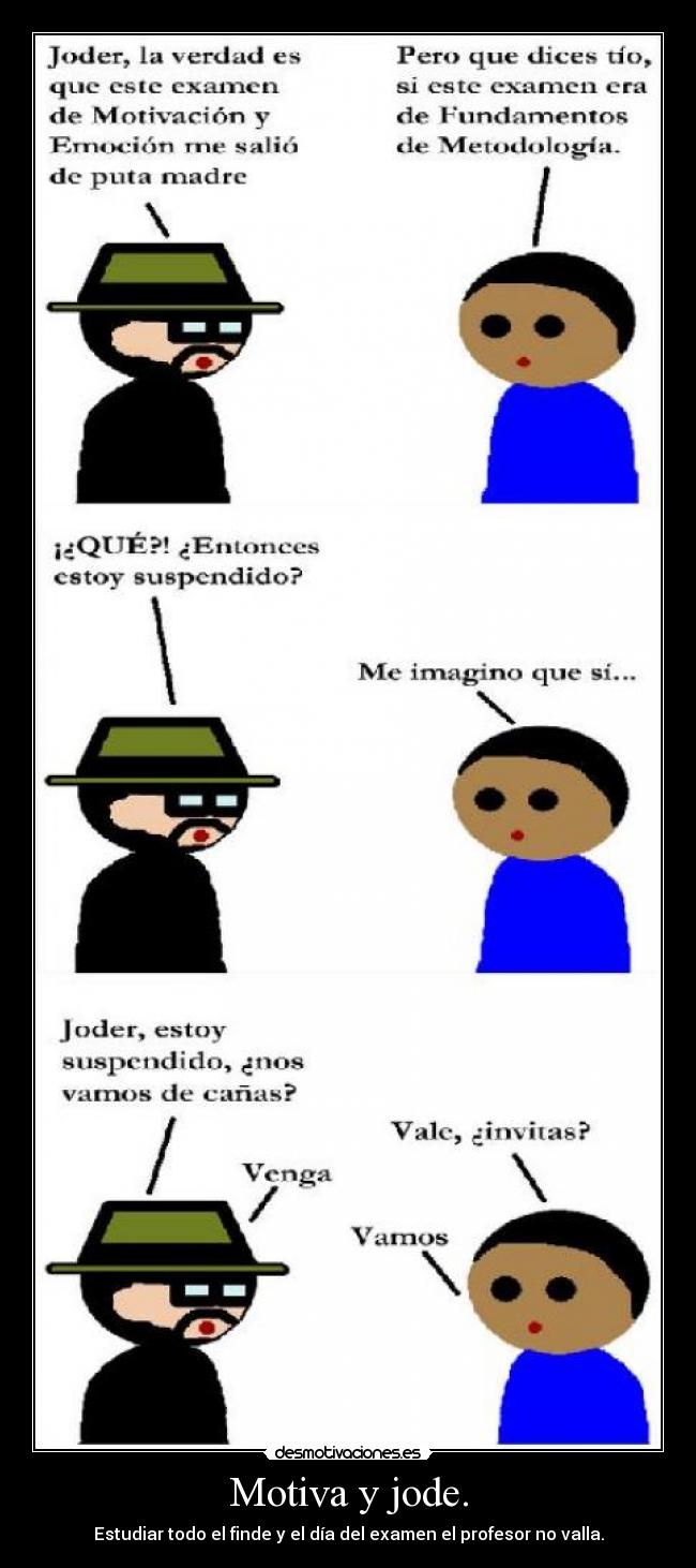 Motiva y jode. - Estudiar todo el finde y el día del examen el profesor no valla.