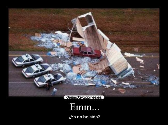 Emm... - ¿Yo no he sido?