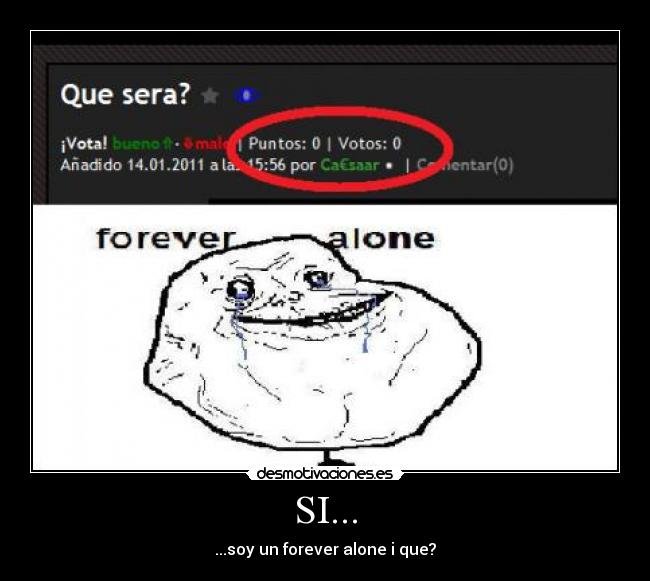 SI... - ...soy un forever alone i que?