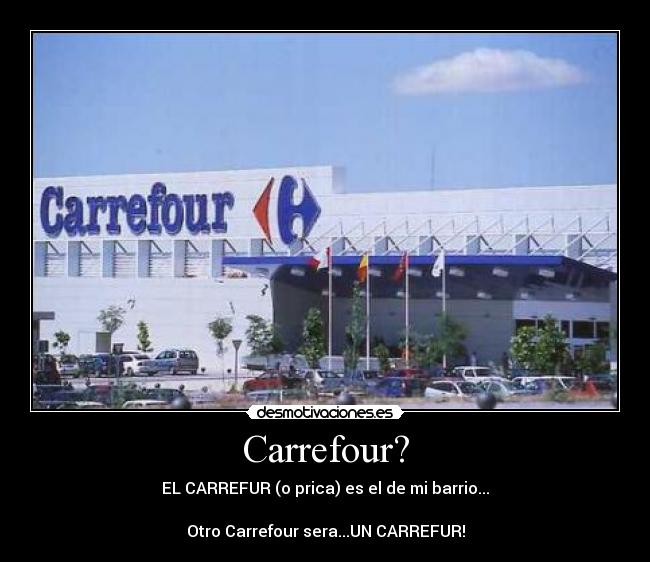 Carrefour? - EL CARREFUR (o prica) es el de mi barrio...
Otro Carrefour sera...UN CARREFUR!