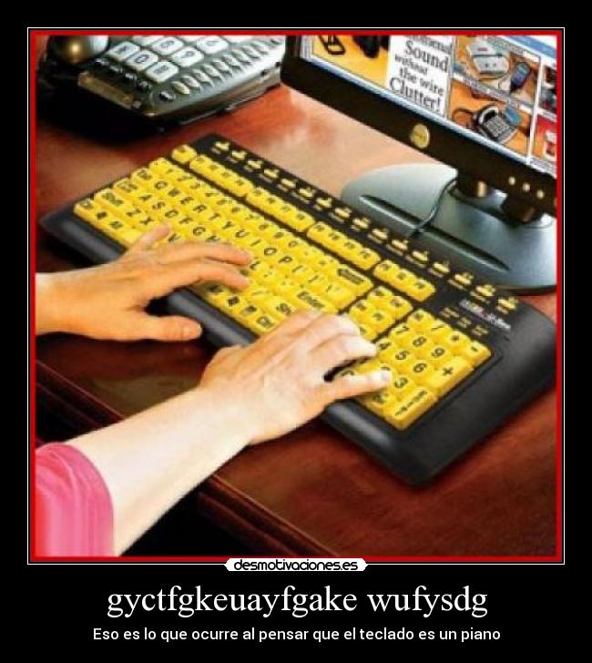 gyctfgkeuayfgake wufysdg - Eso es lo que ocurre al pensar que el teclado es un piano
