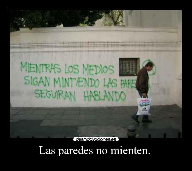 Las paredes no mienten. -