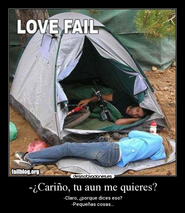 -¿Cariño, tu aun me quieres? - -Claro, ¿porque dices eso?
-Pequeñas cosas...