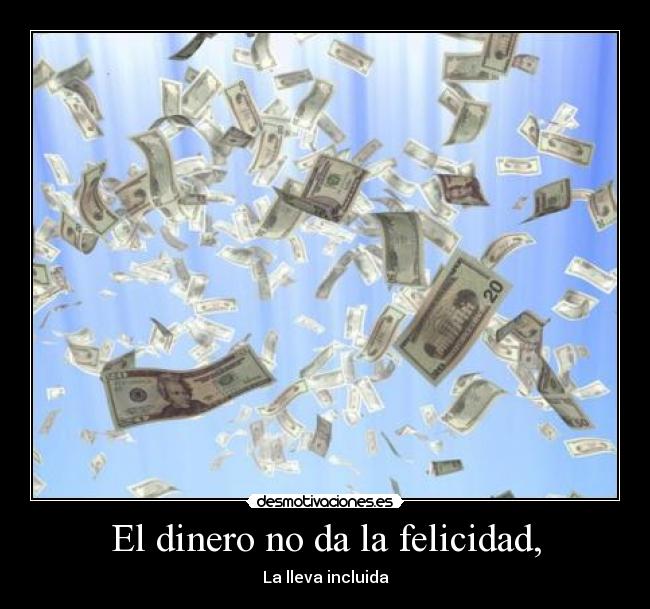 El dinero no da la felicidad, - 