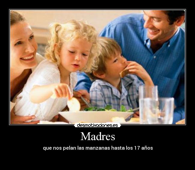 Madres - que nos pelan las manzanas hasta los 17 años

