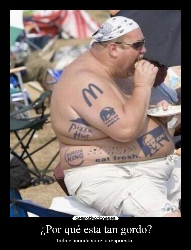 ¿Por qué esta tan gordo? - Todo el mundo sabe la respuesta...