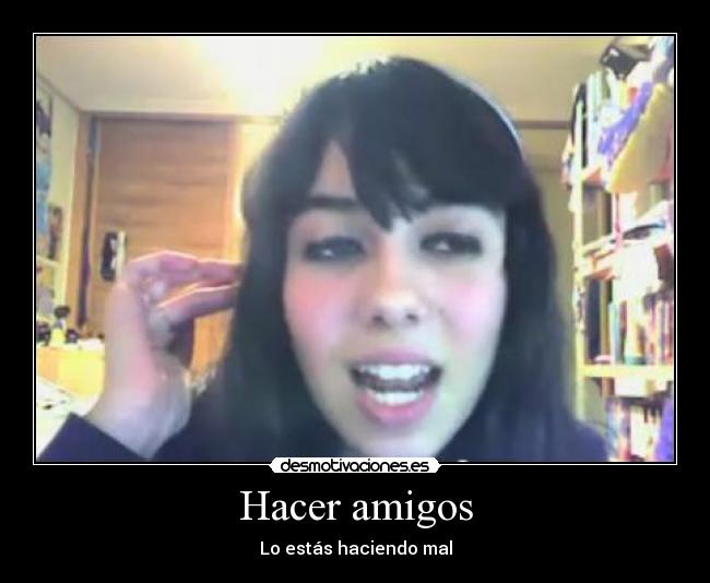 Hacer amigos - Lo estás haciendo mal