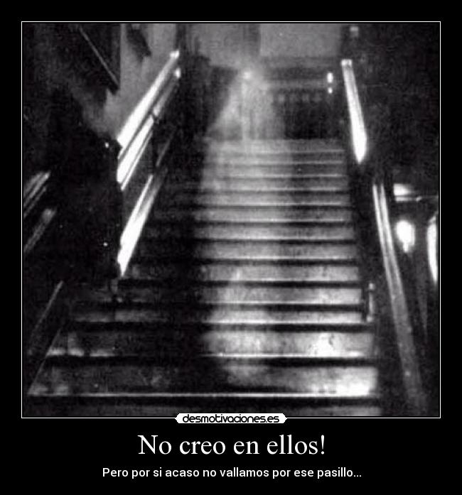 No creo en ellos! - Pero por si acaso no vallamos por ese pasillo...