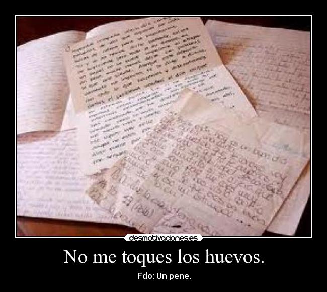 No me toques los huevos. - Fdo: Un pene.