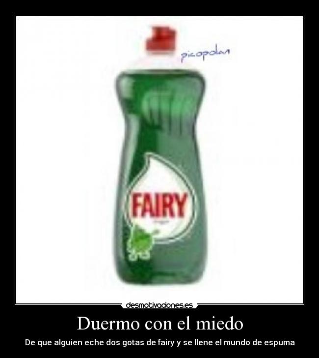 Duermo con el miedo - De que alguien eche dos gotas de fairy y se llene el mundo de espuma