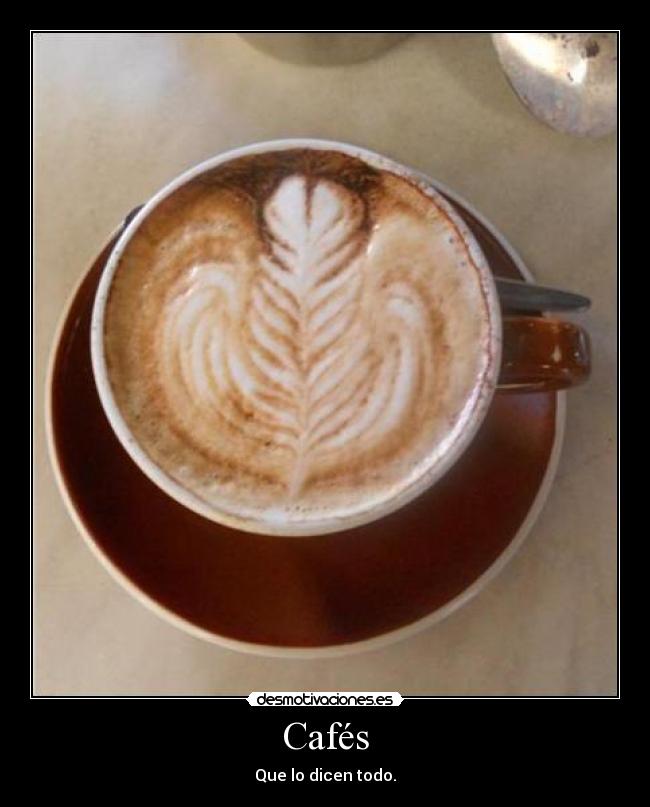 Cafés - Que lo dicen todo.