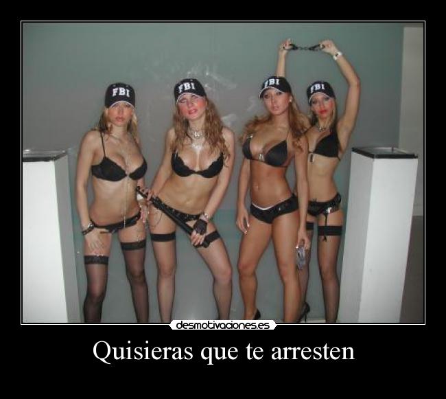 Quisieras que te arresten -