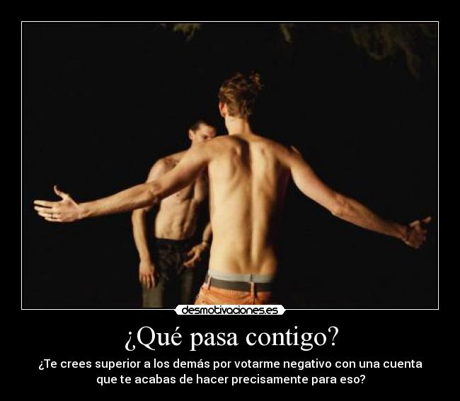 ¿Qué pasa contigo? -