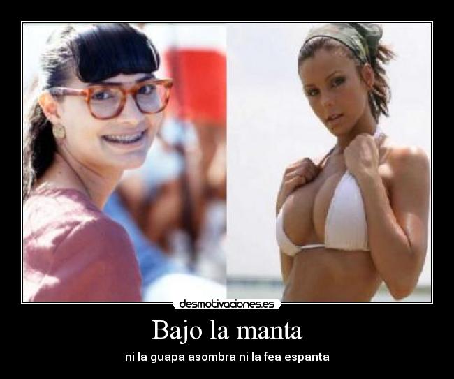 Bajo la manta - ni la guapa asombra ni la fea espanta