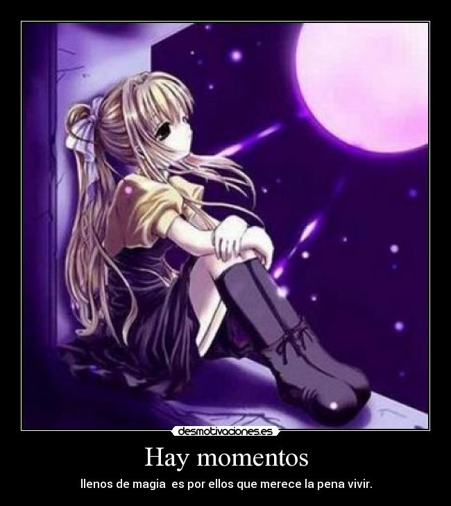 Hay momentos - llenos de magia  es por ellos que merece la pena vivir.