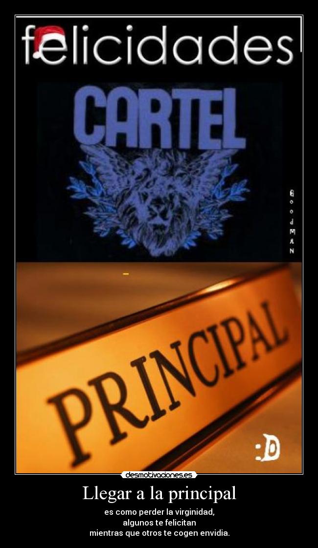Llegar a la principal - es como perder la virginidad,
algunos te felicitan
mientras que otros te cogen envidia.