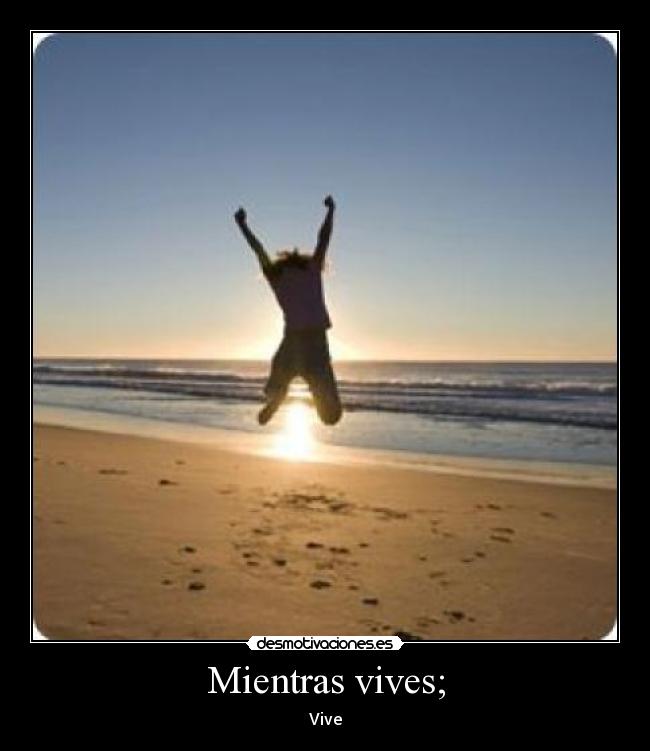 Mientras vives; - Vive