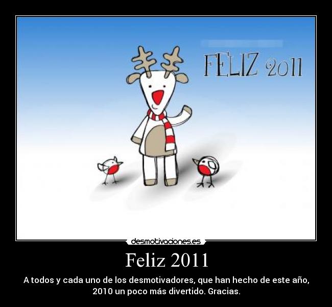 Feliz 2011 - A todos y cada uno de los desmotivadores, que han hecho de este año,
2010 un poco más divertido. Gracias.