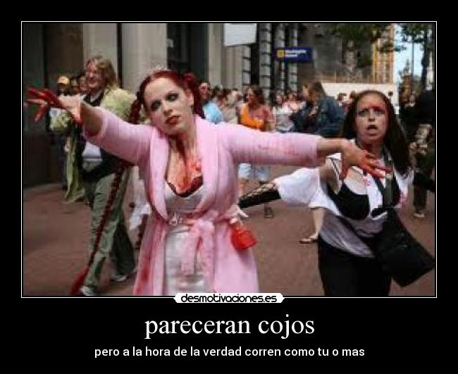 pareceran cojos - pero a la hora de la verdad corren como tu o mas