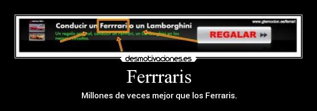 Ferrraris - Millones de veces mejor que los Ferraris.