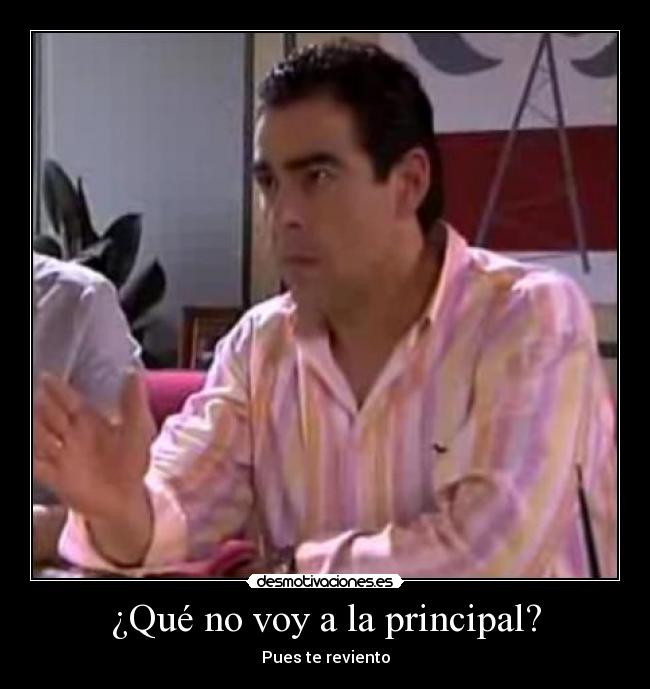 ¿Qué no voy a la principal? - Pues te reviento