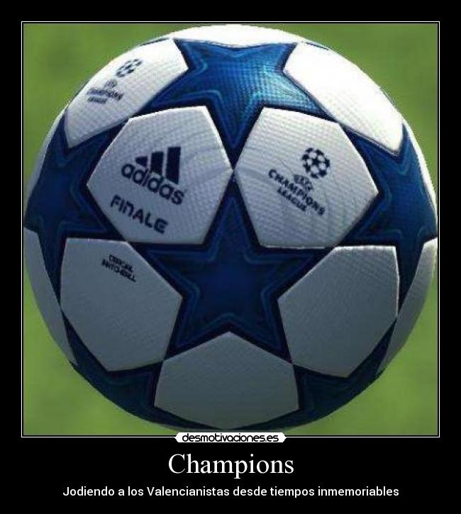 Champions - Jodiendo a los Valencianistas desde tiempos inmemoriables