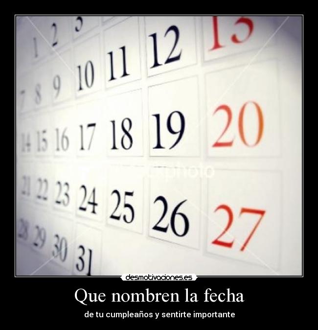 Que nombren la fecha - de tu cumpleaños y sentirte importante