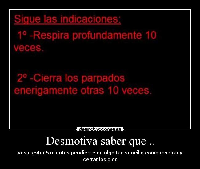 Desmotiva saber que .. - vas a estar 5 minutos pendiente de algo tan sencillo como respirar y cerrar los ojos