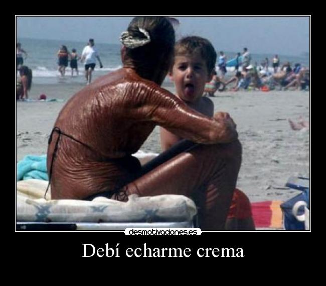 Debí echarme crema - 