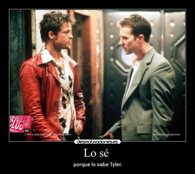 Lo sé  - porque lo sabe Tyler.