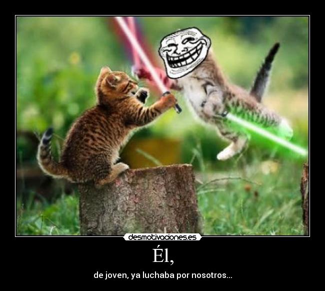 Él, - de joven, ya luchaba por nosotros...