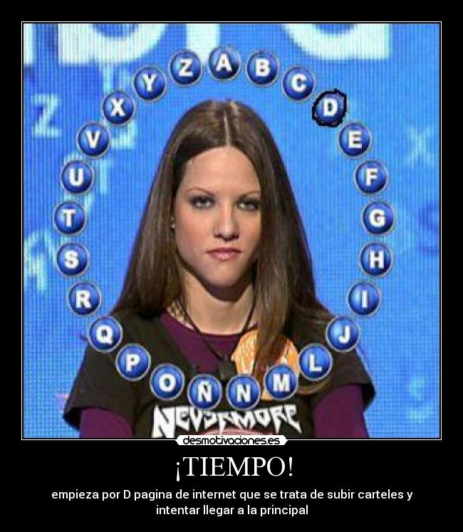 ¡TIEMPO! - empieza por D pagina de internet que se trata de subir carteles y
intentar llegar a la principal