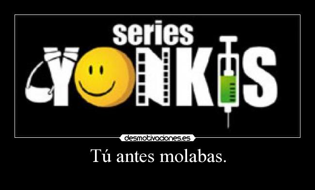 Tú antes molabas. - 
