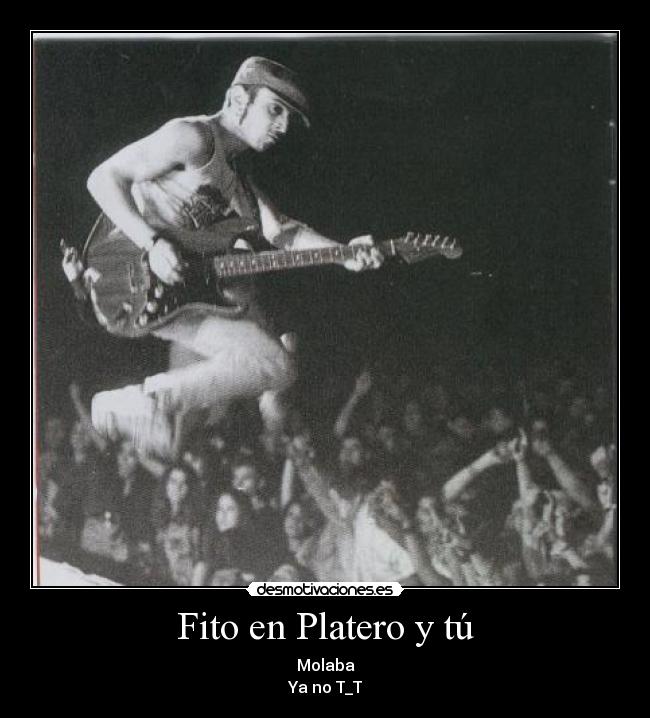 Fito en Platero y tú - Molaba
Ya no T_T
