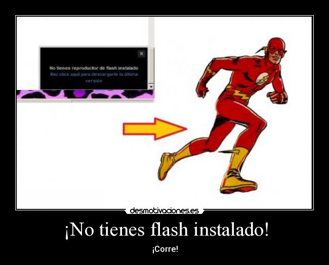 ¡No tienes flash instalado! - ¡Corre!