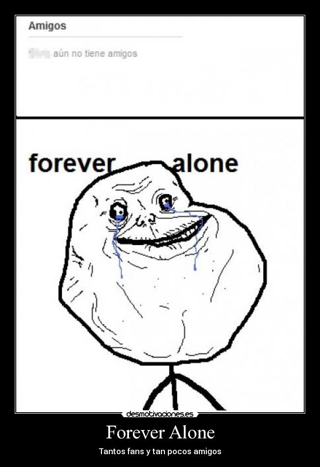 Forever Alone - Tantos fans y tan pocos amigos
