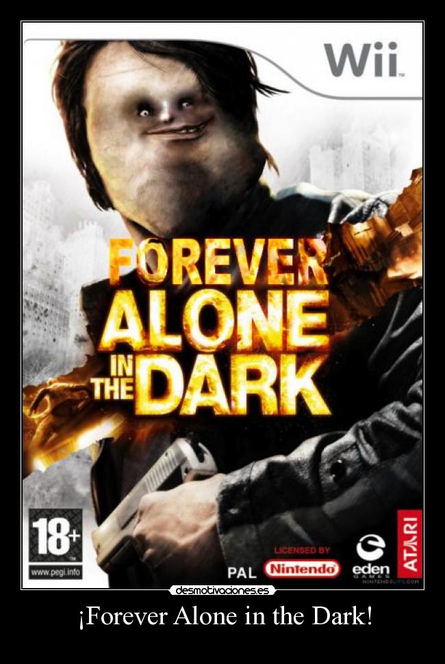 ¡Forever Alone in the Dark! - 