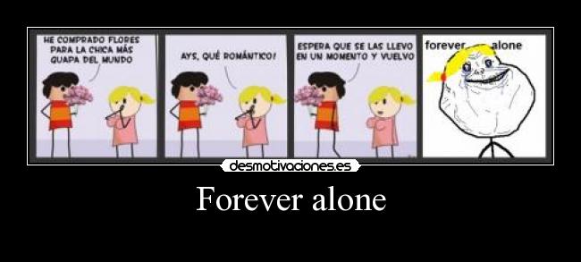 Forever alone -