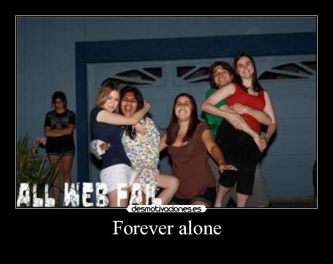 Forever alone -