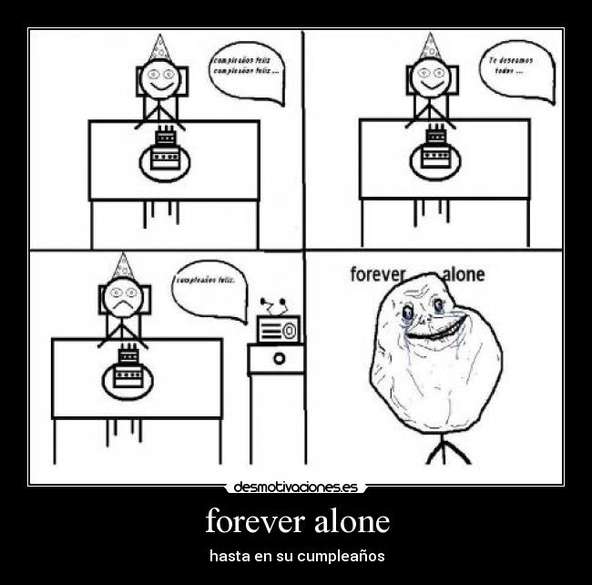 forever alone - hasta en su cumpleaños