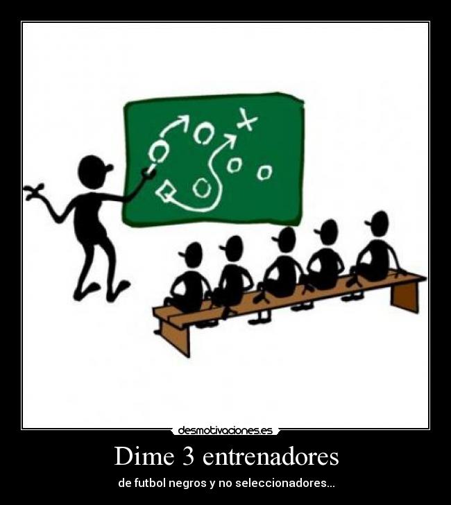 Dime 3 entrenadores - de futbol negros y no seleccionadores...
