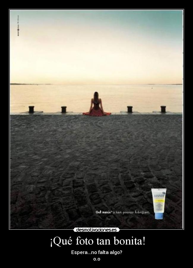 ¡Qué foto tan bonita! - Espera...no falta algo?
o.o