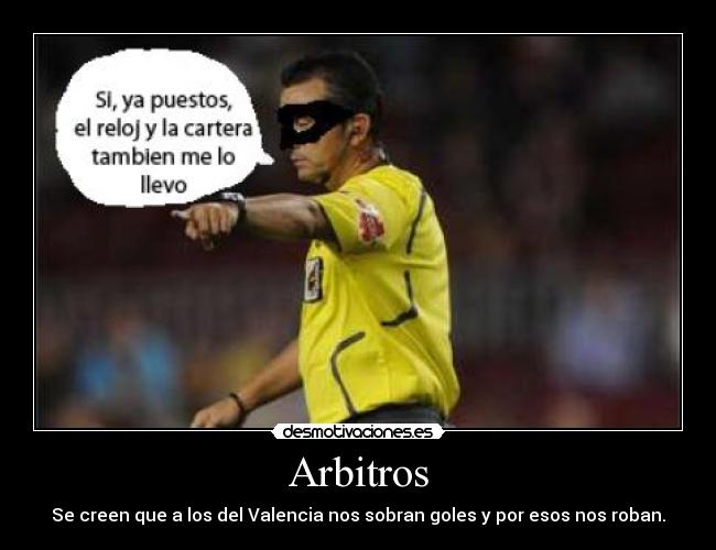 Arbitros - Se creen que a los del Valencia nos sobran goles y por esos nos roban.