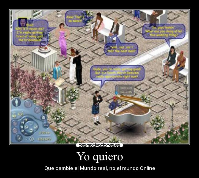 Yo quiero - Que cambie el Mundo real, no el mundo Online