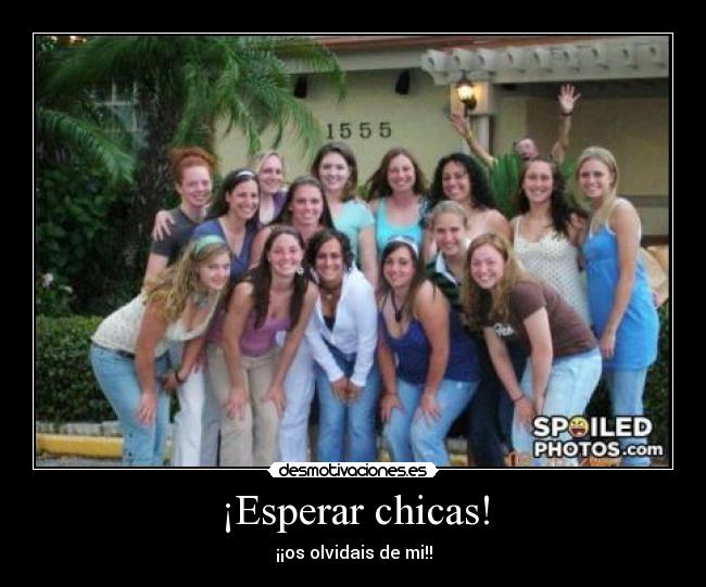 ¡Esperar chicas! -