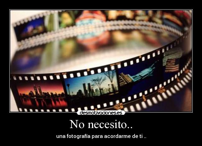 No necesito.. - una fotografía para acordarme de ti ..