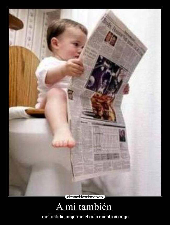 A mi también  - me fastidia mojarme el culo mientras cago