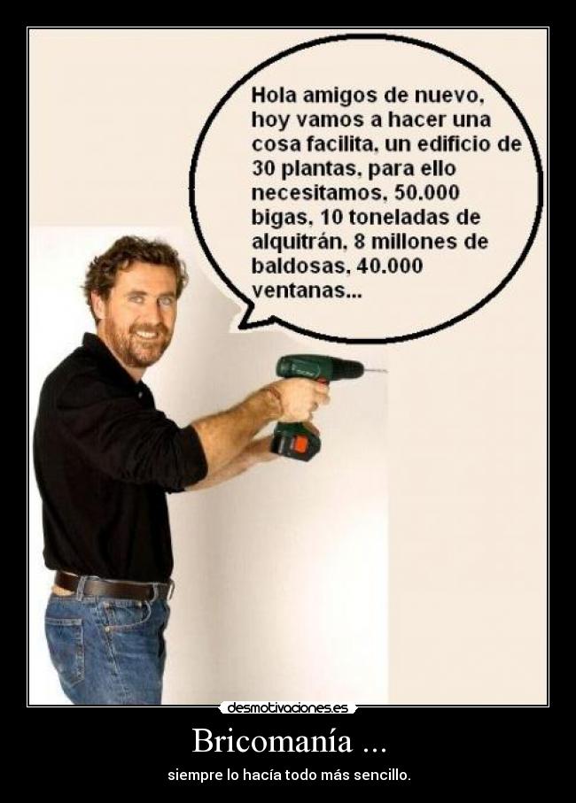 Bricomanía ... - siempre lo hacía todo más sencillo.