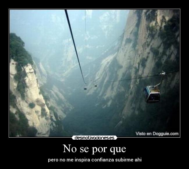 No se por que - pero no me inspira confianza subirme ahi