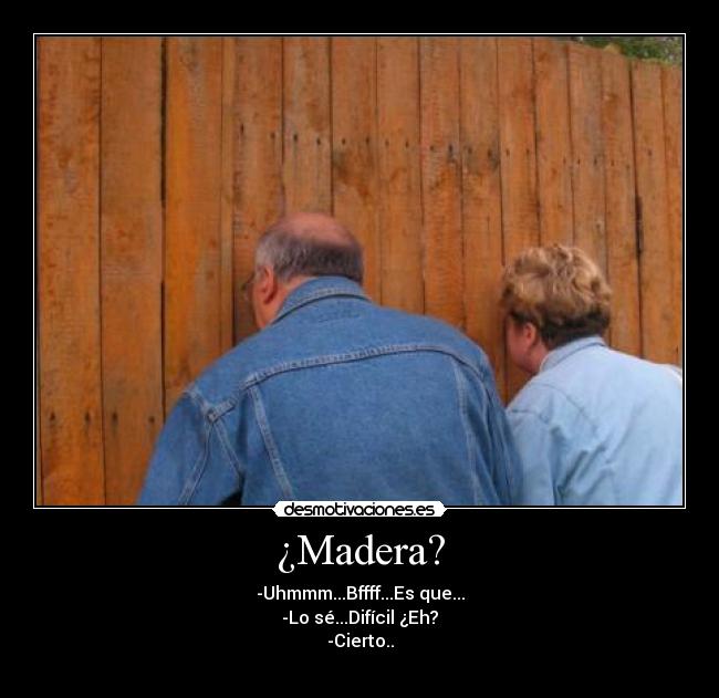 ¿Madera? -